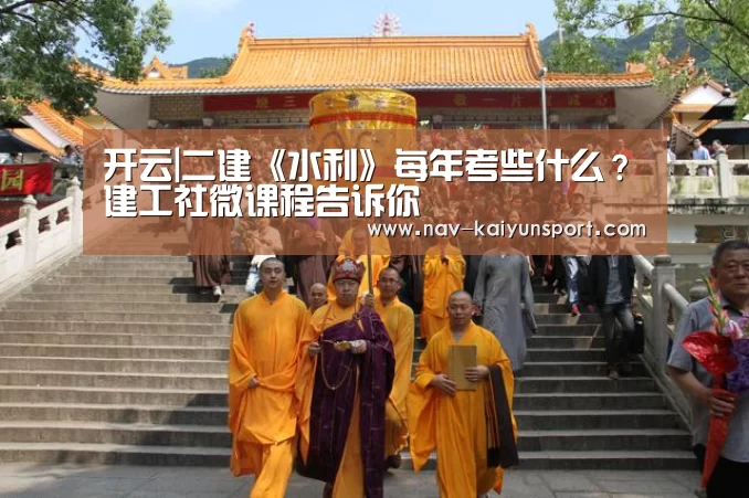 开云|二建《水利》每年考些什么?建工社微课程告诉你(图3) 开云体育